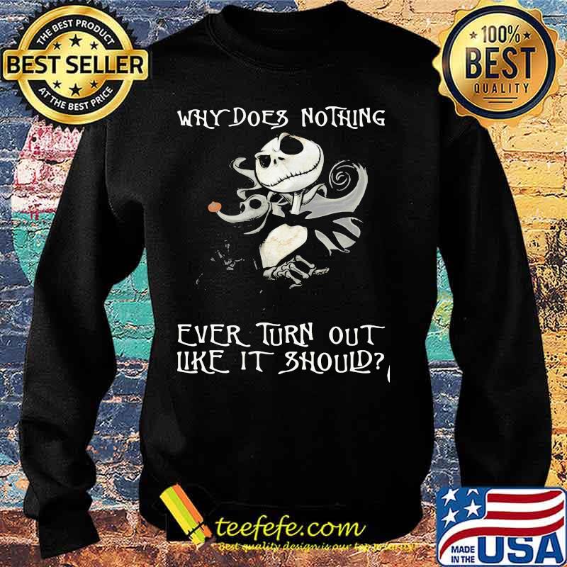 Why Does Nothing Ever Turn Out Like It Should Jack Skelington Shirt Sweater Why Does Nothing Ever Turn Out Like It Should Jack Skelington Shirt Sweater