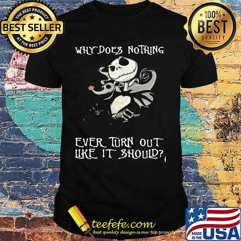 Why Does Nothing Ever Turn Out Like It Should Jack Skelington Shirt