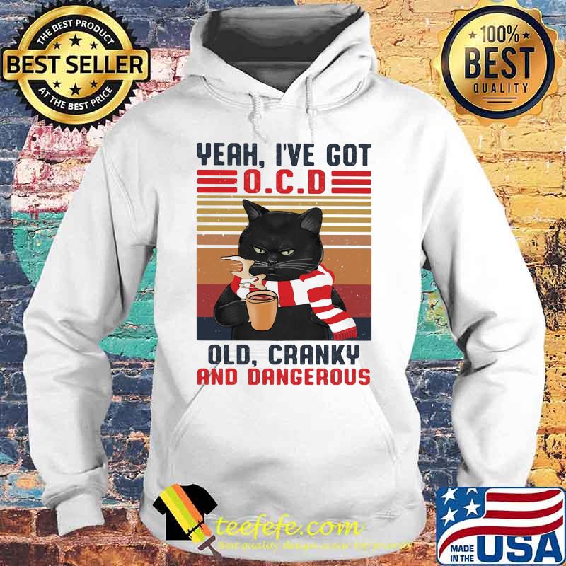 Yeah I've Got Ocd Old Cranky And Dangerous Black Cat Vintage Shirt Hoodie Yeah I've Got Ocd Old Cranky And Dangerous Black Cat Vintage Shirt Hoodie