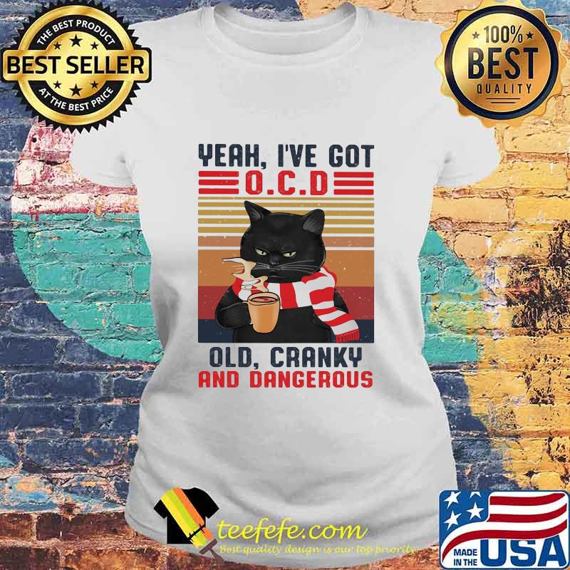 Yeah I've Got Ocd Old Cranky And Dangerous Black Cat Vintage Shirt Laides tee Yeah I've Got Ocd Old Cranky And Dangerous Black Cat Vintage Shirt Laides tee