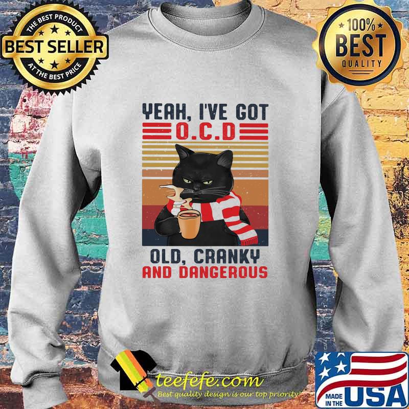 Yeah I've Got Ocd Old Cranky And Dangerous Black Cat Vintage Shirt Sweater Yeah I've Got Ocd Old Cranky And Dangerous Black Cat Vintage Shirt Sweater
