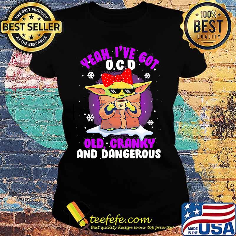 Yeah I’ve Got O.C.D Old Cranky And Dangerous Baby Yoda Merry Xmas Shirt Ladies tee Yeah I’ve Got O.C.D Old Cranky And Dangerous Baby Yoda Merry Xmas Shirt Ladies tee
