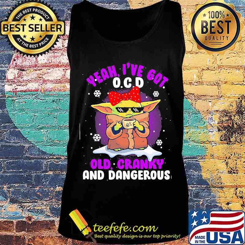 Yeah I’ve Got O.C.D Old Cranky And Dangerous Baby Yoda Merry Xmas Shirt Tank top Yeah I’ve Got O.C.D Old Cranky And Dangerous Baby Yoda Merry Xmas Shirt Tank top