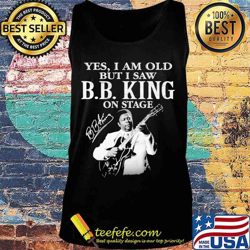 Yes I Am Old But I Saw B.B.King On Stage Guitar Signature Shirt Tank top Yes I Am Old But I Saw B.B.King On Stage Guitar Signature Shirt Tank top