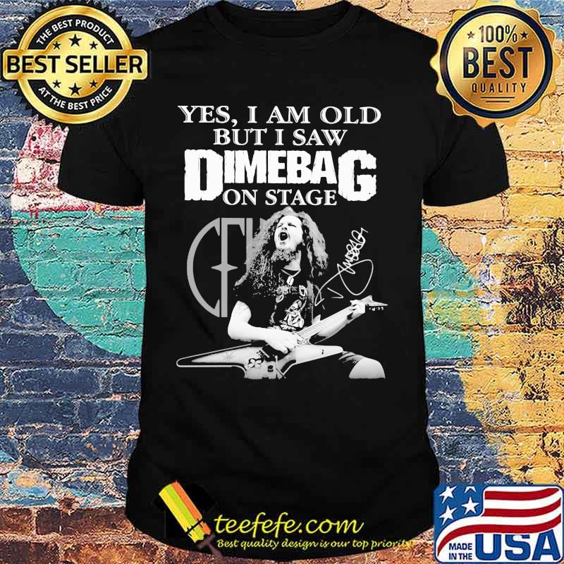 Yes I Am Old But I Saw Dimebag On Stage Signature Shirt