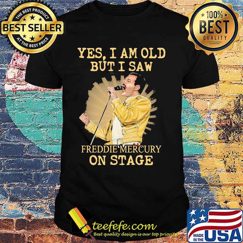 Yes I Am Old But I Saw Freddie Mercury On Stage Shirt