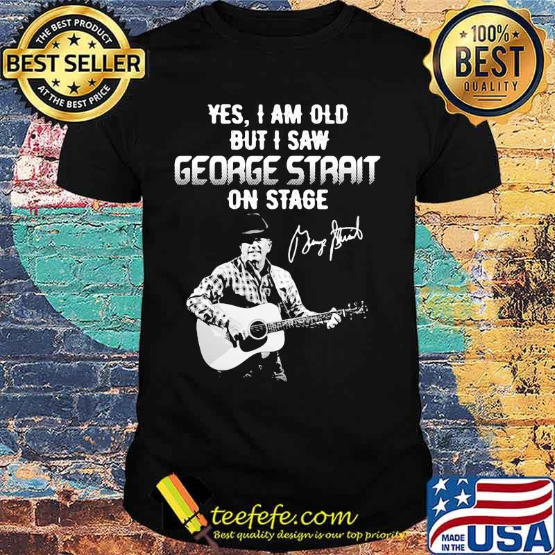 Yes I am old but I saw George Strait on stage signature shirt