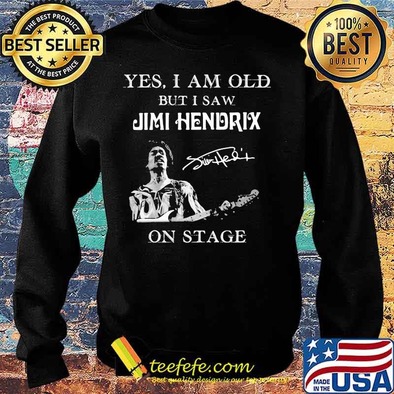 Yes I Am Old But I Saw Jimi Hendrix On Stage Signature Shirt Sweater Yes I Am Old But I Saw Jimi Hendrix On Stage Signature Shirt Sweater