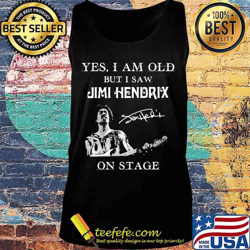 Yes I Am Old But I Saw Jimi Hendrix On Stage Signature Shirt Tank top Yes I Am Old But I Saw Jimi Hendrix On Stage Signature Shirt Tank top