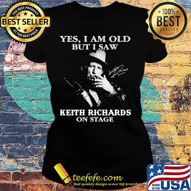 Yes I Am Old But I Saw Keith Richards On Stage Shirt Ladies tee Yes I Am Old But I Saw Keith Richards On Stage Shirt Ladies tee