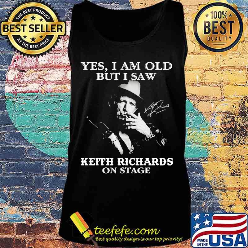 Yes I Am Old But I Saw Keith Richards On Stage Shirt Tank top Yes I Am Old But I Saw Keith Richards On Stage Shirt Tank top