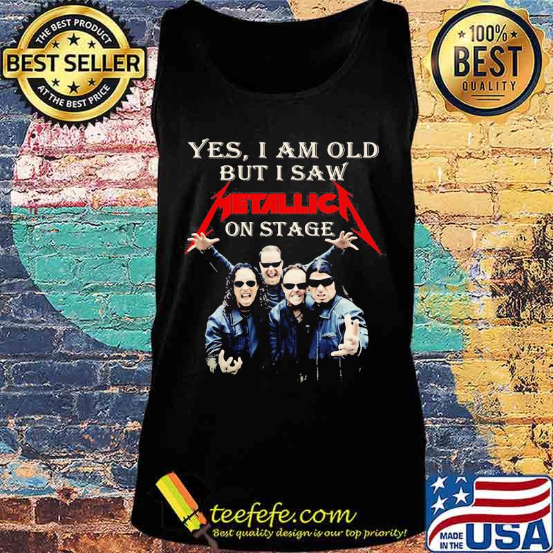 Yes I Am Old But I Saw Metallic On Stage Shirt Tank top Yes I Am Old But I Saw Metallic On Stage Shirt Tank top