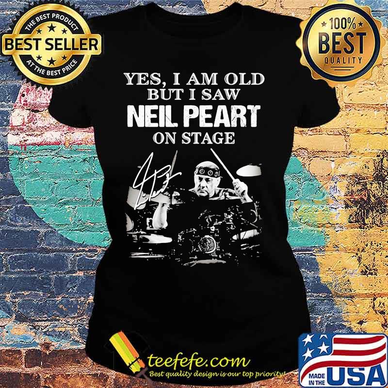 Yes I Am Old But I Saw Neil Peart On Stage Signature Shirt Ladies tee Yes I Am Old But I Saw Neil Peart On Stage Signature Shirt Ladies tee