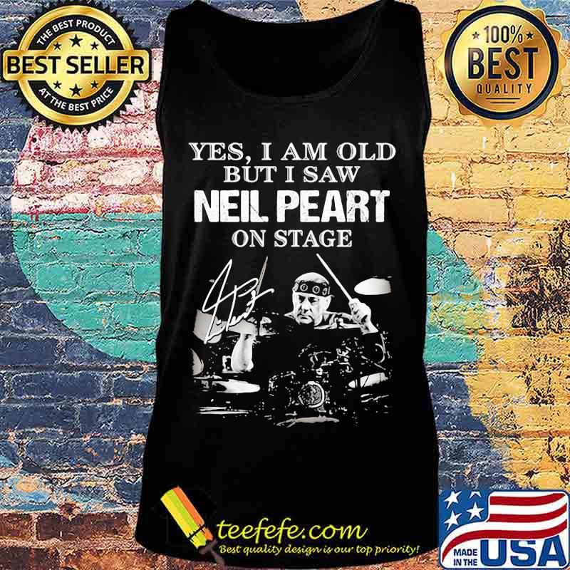 Yes I Am Old But I Saw Neil Peart On Stage Signature Shirt Tank top Yes I Am Old But I Saw Neil Peart On Stage Signature Shirt Tank top