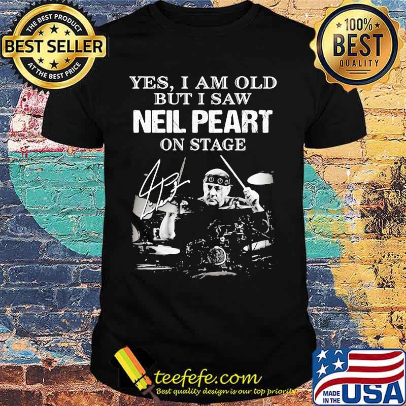 Yes I Am Old But I Saw Neil Peart On Stage Signature Shirt