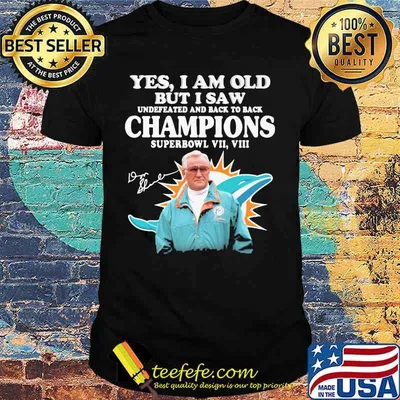 Yes I Am Old But I Saw Undefeated And Back To Back Champions Superbowl Miami Dolphin Signature Shirt