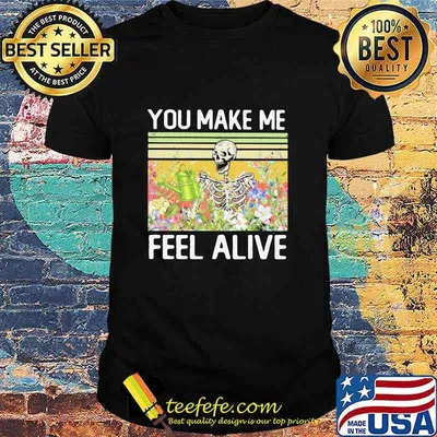 You Make Me Feel Alive Skeleton Vintage Shirt