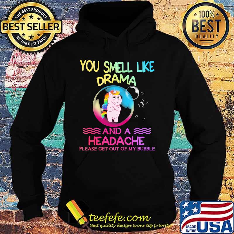 You Smell Like Drama And A Headache Please Get Out Of My Bubble Unicorn Shirt Hoodie You Smell Like Drama And A Headache Please Get Out Of My Bubble Unicorn Shirt Hoodie