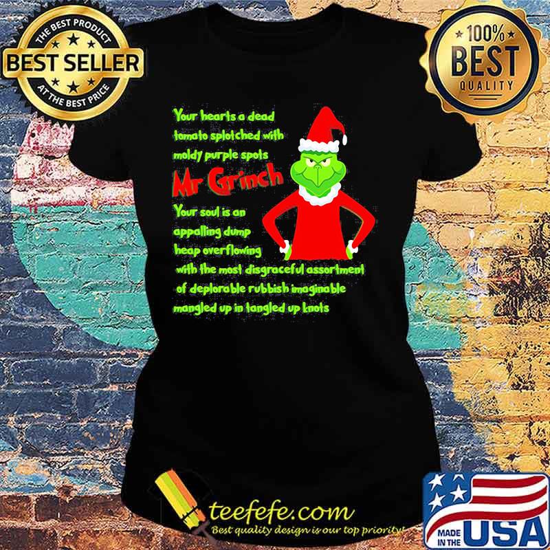 Your Heart Is A Dead Mr Grinch Your Soul Is An Appalling Dump Heap Overflowing Xmas Shirt Ladies tee Your Heart Is A Dead Mr Grinch Your Soul Is An Appalling Dump Heap Overflowing Xmas Shirt Ladies tee