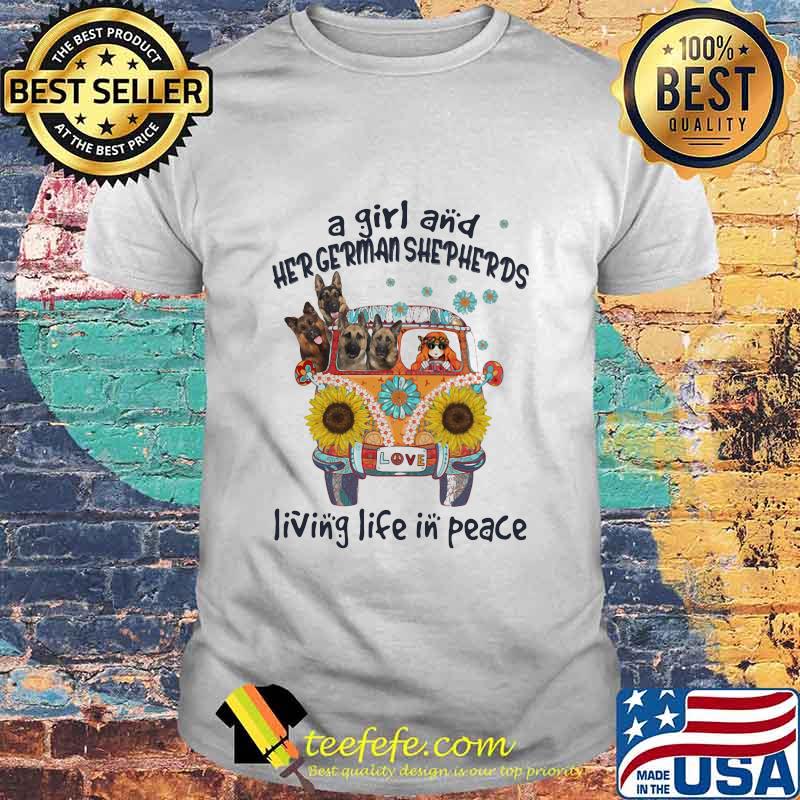 A Girl And Her German Shepherds Living Life In Peace Bus Sunflowers Shirt A Girl And Her German Shepherds Living Life In Peace Bus Sunflowers Shirt
