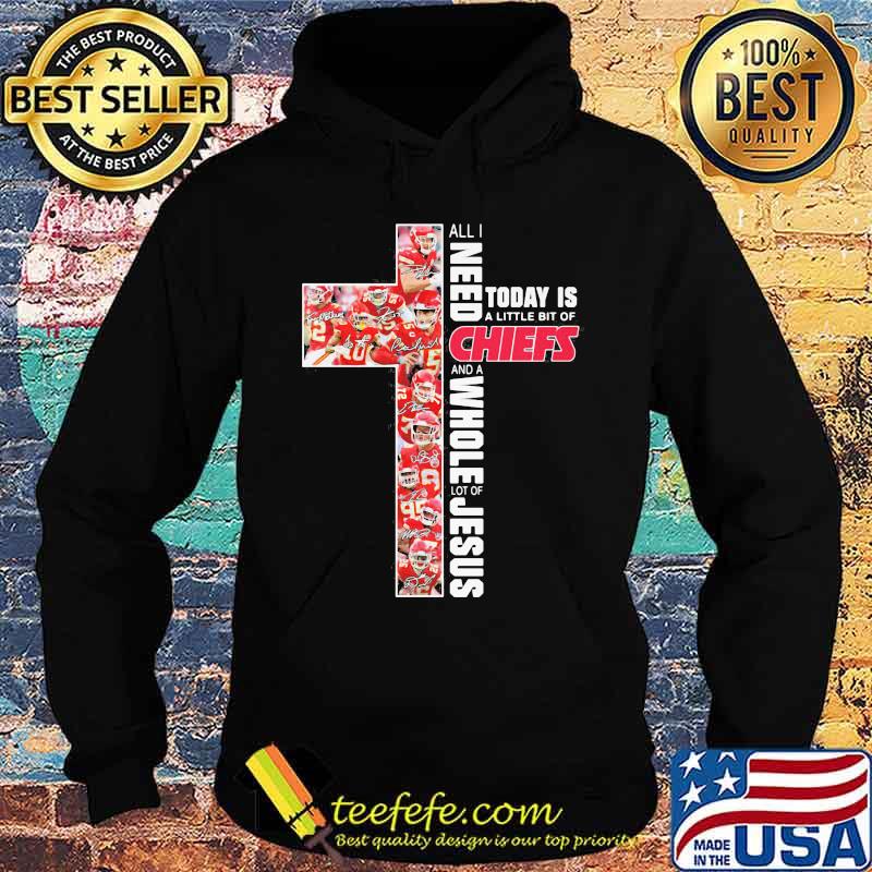 All I Need Today Is A Little Bit Of Chiefs An A Whole Lot Of Jesus Shirt Hoodie All I Need Today Is A Little Bit Of Chiefs An A Whole Lot Of Jesus Shirt Hoodie