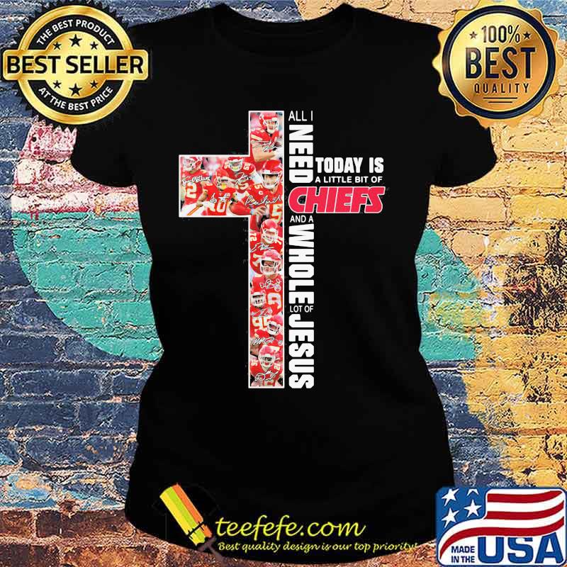 All I Need Today Is A Little Bit Of Chiefs An A Whole Lot Of Jesus Shirt Ladies tee All I Need Today Is A Little Bit Of Chiefs An A Whole Lot Of Jesus Shirt Ladies tee