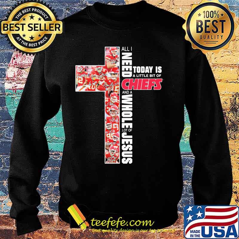 All I Need Today Is A Little Bit Of Chiefs An A Whole Lot Of Jesus Shirt Sweater All I Need Today Is A Little Bit Of Chiefs An A Whole Lot Of Jesus Shirt Sweater