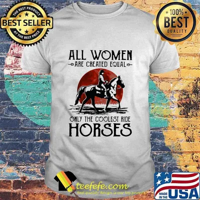 All Woman Are Created Equal Only The Coolest Ride Horse Moon Blood Shirt