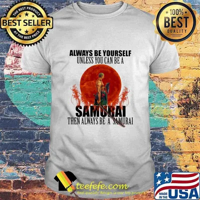 Always Be Yourself Unless You Can Be A Samurai Moon Blood Shirt