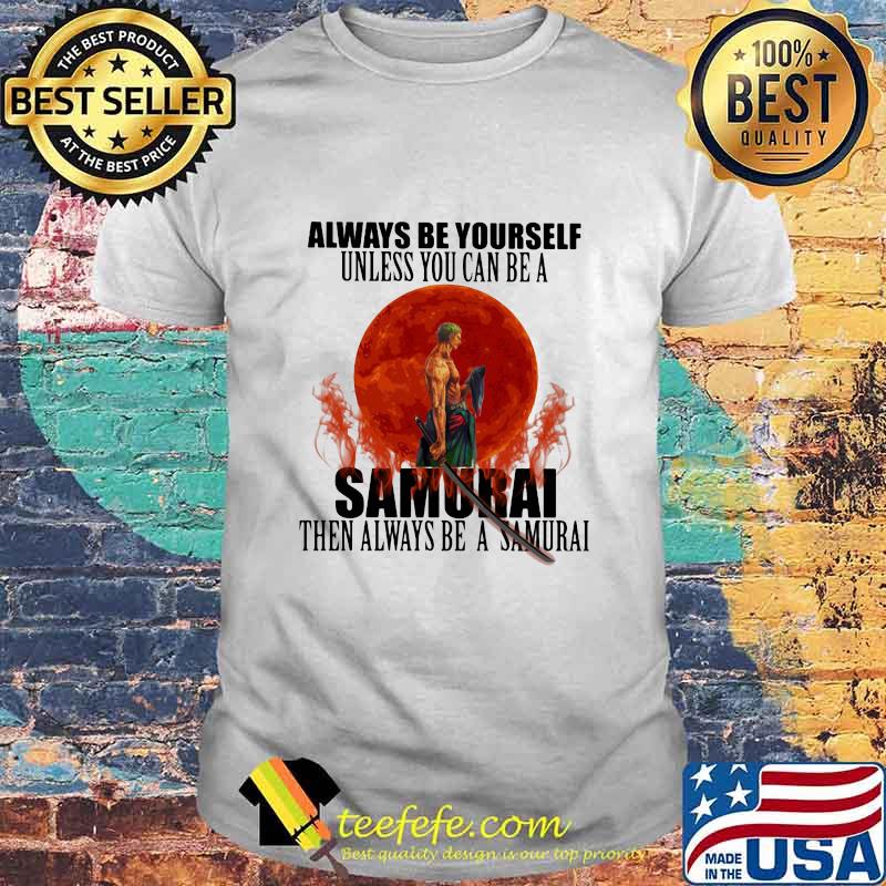Always Be Yourself Unless You Can Be A Samurai Moon Blood Shirt