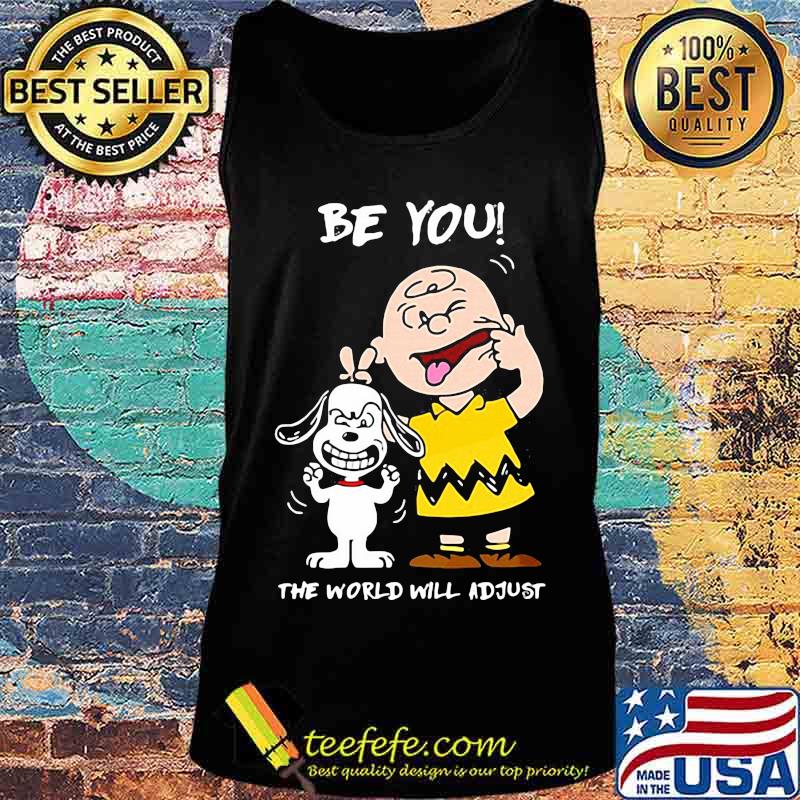 Be You The World Will Adjust Snoopy And Peanuts Shirt Tank top Be You The World Will Adjust Snoopy And Peanuts Shirt Tank top