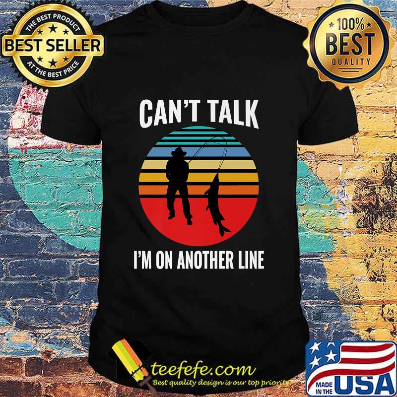 Can't Talk I'm On Another Line Fisherman Vintage Shirt