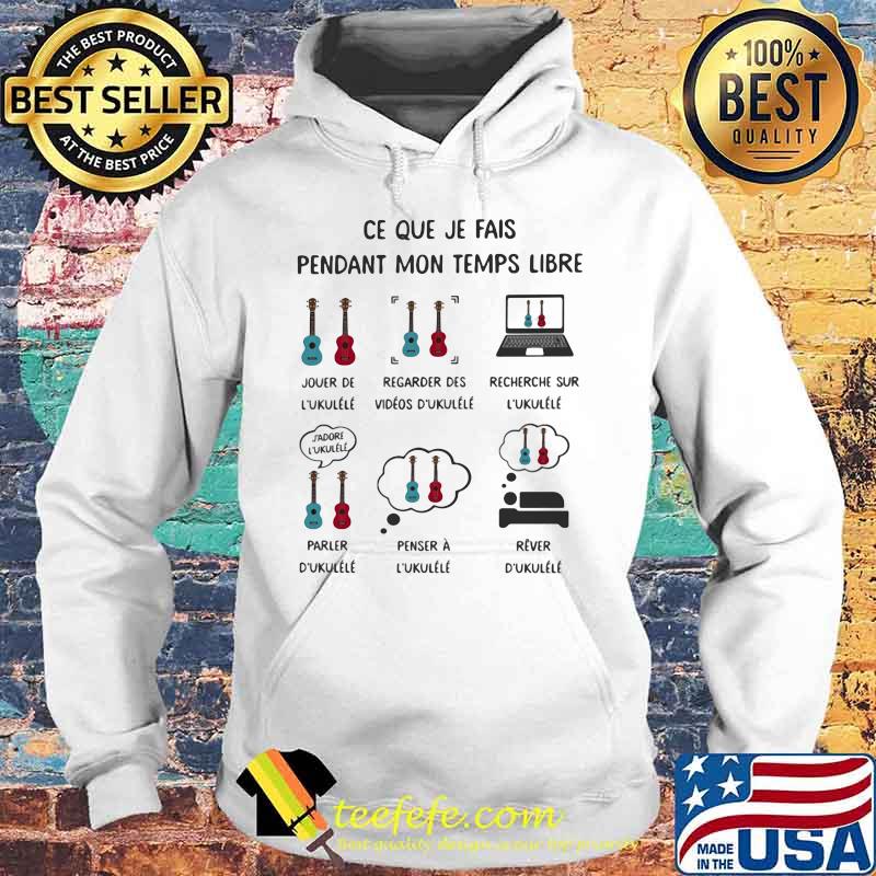 Ce Que Je Fais Pendant Mon Temps Libre L'ukullélé Shirt Hoodie Ce Que Je Fais Pendant Mon Temps Libre L'ukullélé Shirt Hoodie