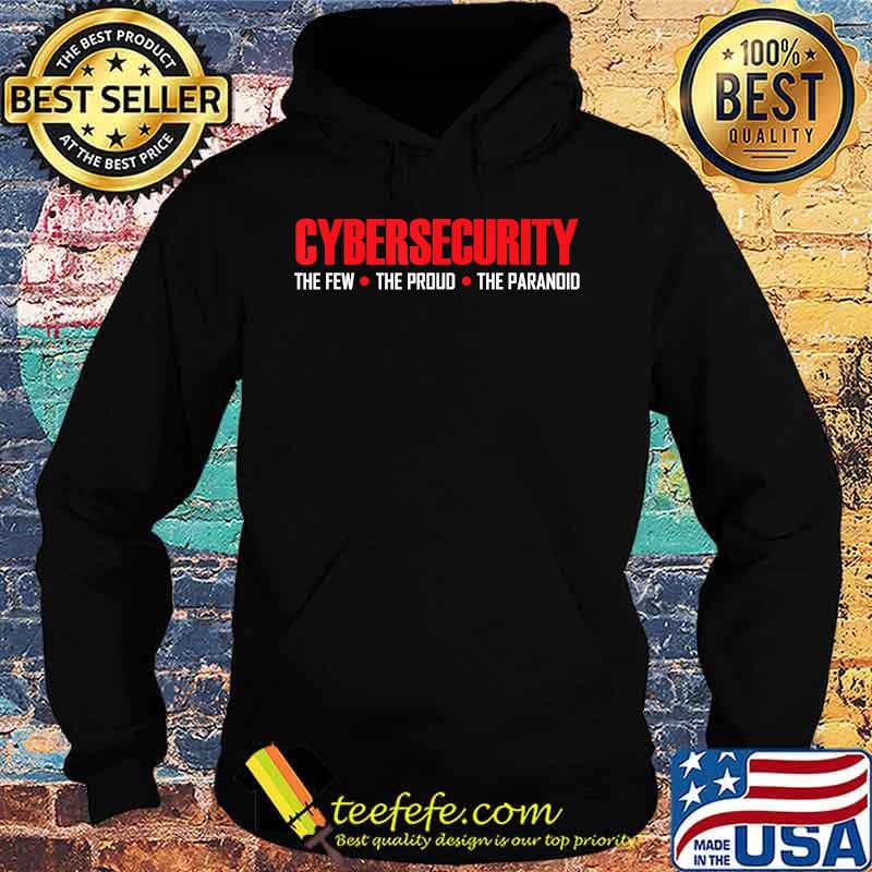 Cybersecurity Cyber Security The Few The Proud The Paranoid Shirt Hoodie Cybersecurity Cyber Security The Few The Proud The Paranoid Shirt Hoodie