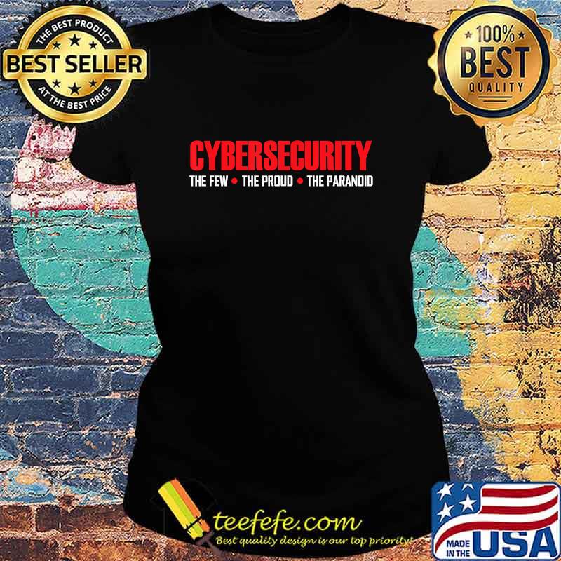 Cybersecurity Cyber Security The Few The Proud The Paranoid Shirt Ladies tee Cybersecurity Cyber Security The Few The Proud The Paranoid Shirt Ladies tee