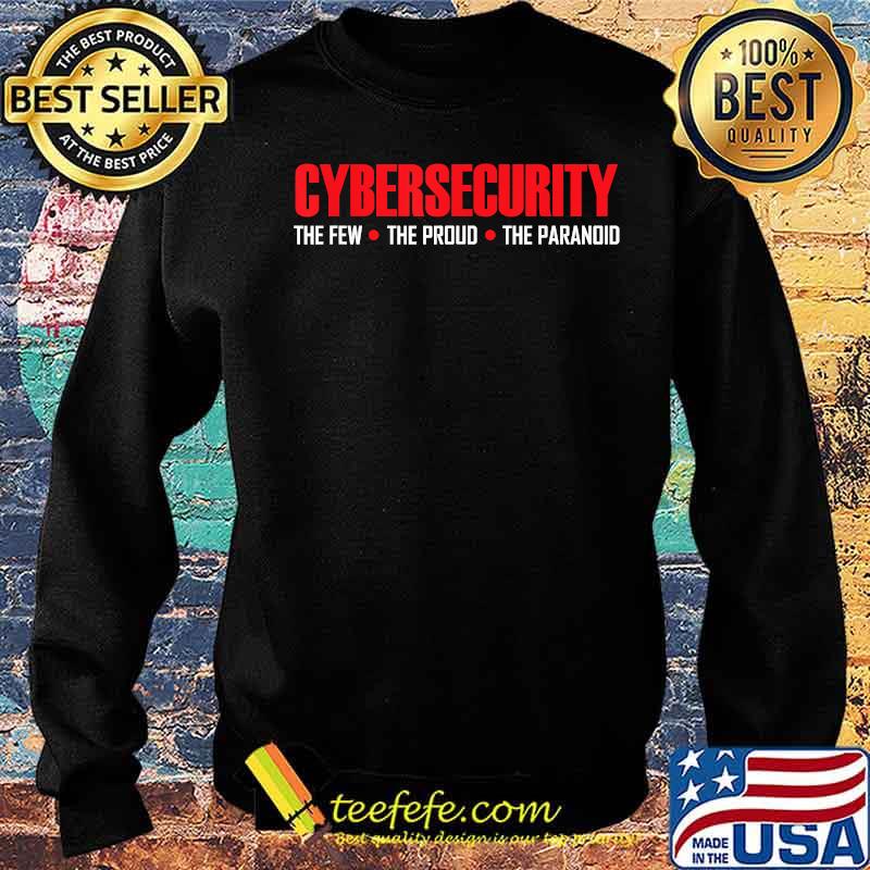 Cybersecurity Cyber Security The Few The Proud The Paranoid Shirt Sweater Cybersecurity Cyber Security The Few The Proud The Paranoid Shirt Sweater