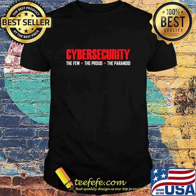 Cybersecurity Cyber Security The Few The Proud The Paranoid Shirt