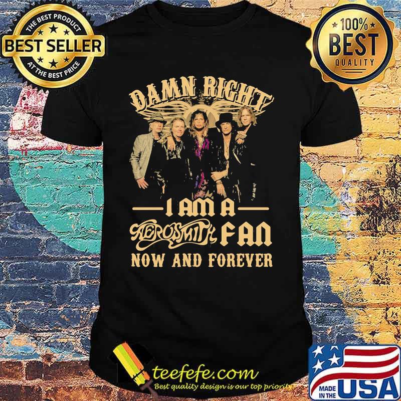 Damn Right I Am A Aerosmith Fan Now And Forever Shirt Damn Right I Am A Aerosmith Fan Now And Forever Shirt