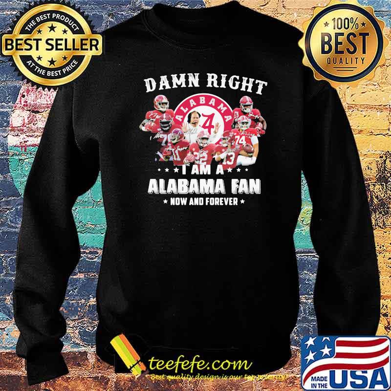 Damn Right I Am A Alabama Fan Now And Forever Team Football Shirt Sweater Damn Right I Am A Alabama Fan Now And Forever Team Football Shirt Sweater