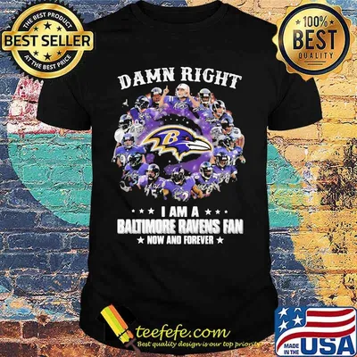 Damn Right I Am A Baltimore Ravens Fan Now And Forever Stars Shirt