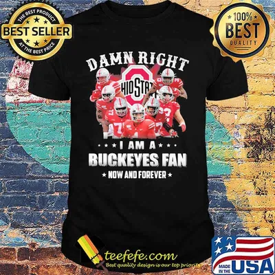 Damn Right I Am A Buckeyes Fan Now And Forevers Stars Shirt