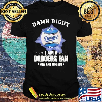 Damn Right I Am A Dodgers Fan Now And Forevers Baseball Shirt