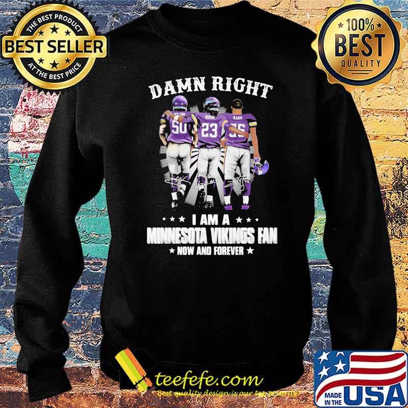 Damn Right I Am A Minnesota Vikings Fan Now And Forever Shirt Sweater Damn Right I Am A Minnesota Vikings Fan Now And Forever Shirt Sweater