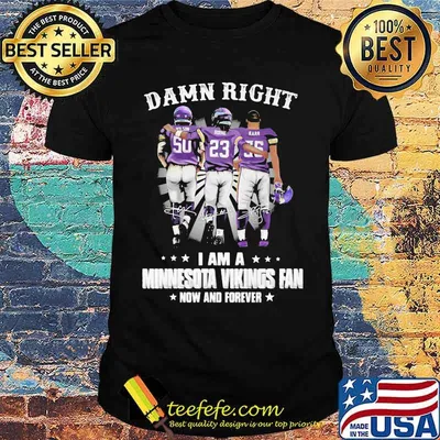 Damn Right I Am A Minnesota Vikings Fan Now And Forever Shirt