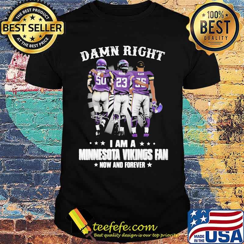 Damn Right I Am A Minnesota Vikings Fan Now And Forever Shirt Damn Right I Am A Minnesota Vikings Fan Now And Forever Shirt