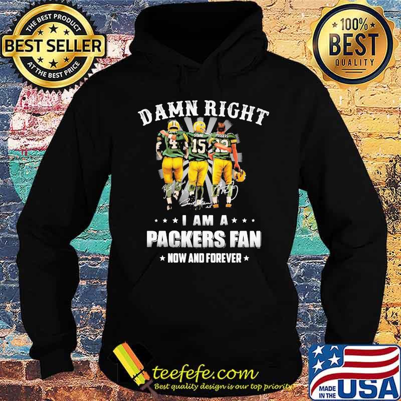 Damn Right I Am A Packers Fan Now And Forever Shirt Hoodie Damn Right I Am A Packers Fan Now And Forever Shirt Hoodie