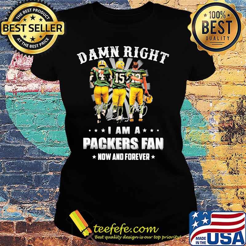 Damn Right I Am A Packers Fan Now And Forever Shirt Ladies tee Damn Right I Am A Packers Fan Now And Forever Shirt Ladies tee
