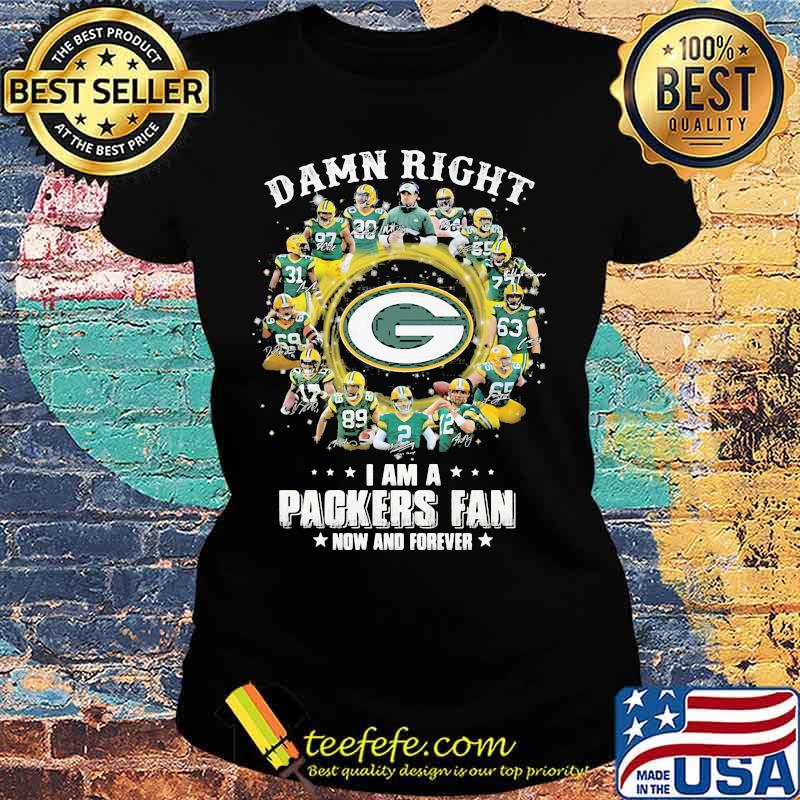 Damn Right I Am A Packers Fan Now And Forever Shirt Ladies tee Damn Right I Am A Packers Fan Now And Forever Shirt Ladies tee