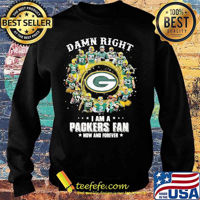 Damn Right I Am A Packers Fan Now And Forever Shirt Sweater Damn Right I Am A Packers Fan Now And Forever Shirt Sweater