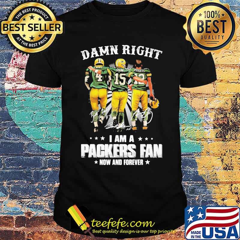 Damn Right I Am A Packers Fan Now And Forever Signature Stars Shirt